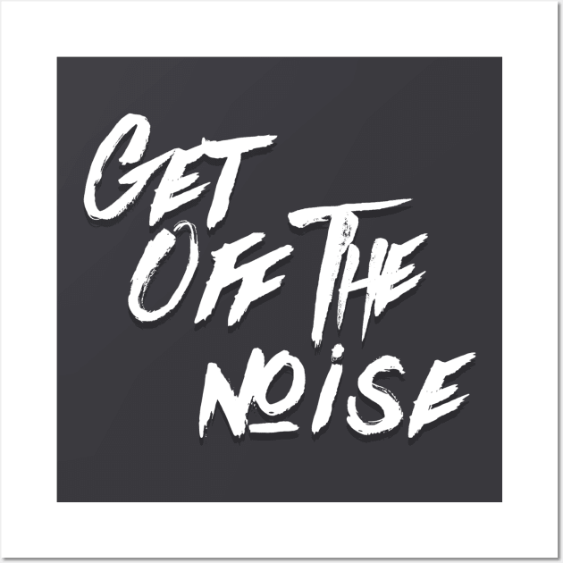 Get Off The Noise Wall Art by wmbarry